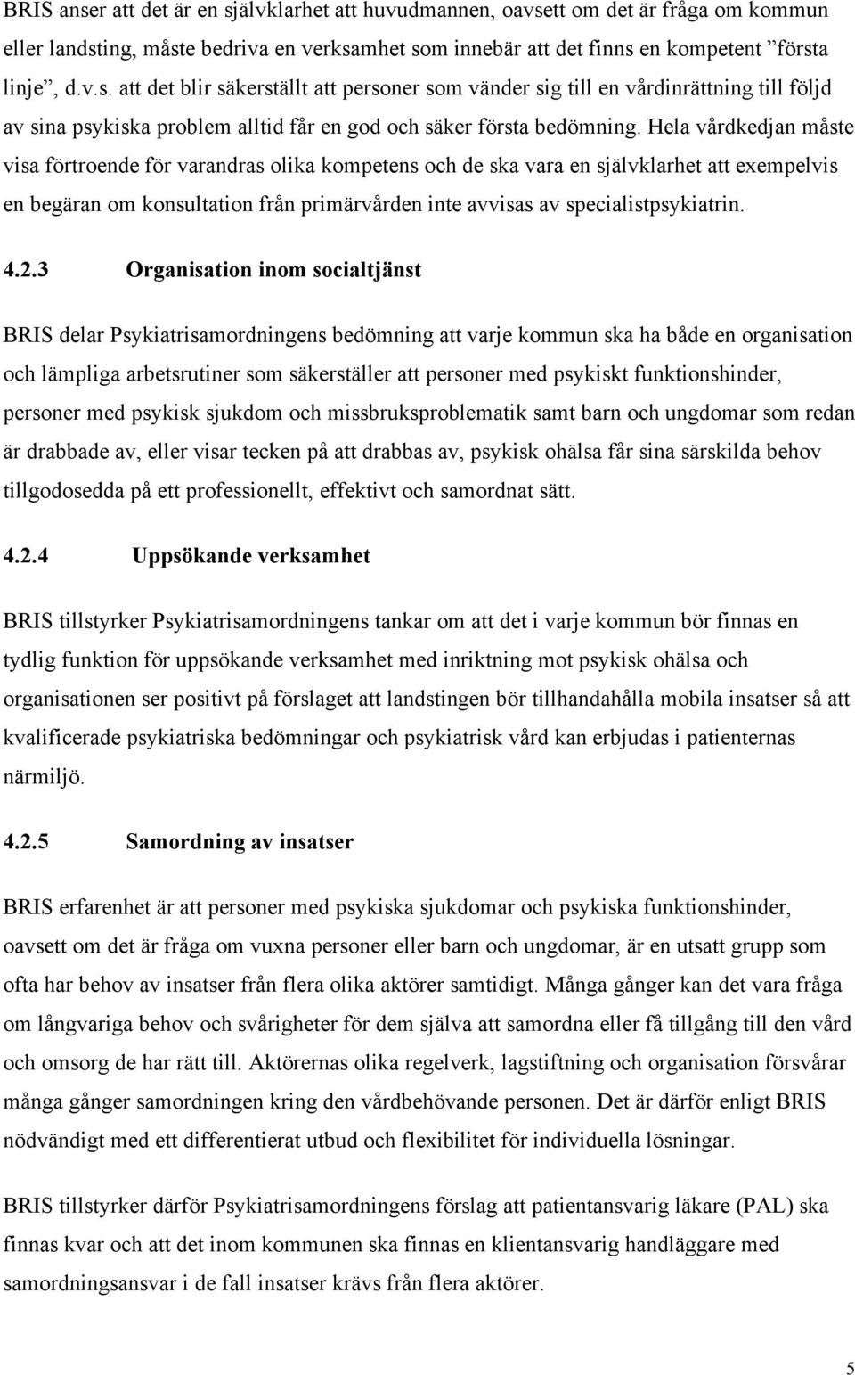 2.3 Organisation inom socialtjänst BRIS delar Psykiatrisamordningens bedömning att varje kommun ska ha både en organisation och lämpliga arbetsrutiner som säkerställer att personer med psykiskt