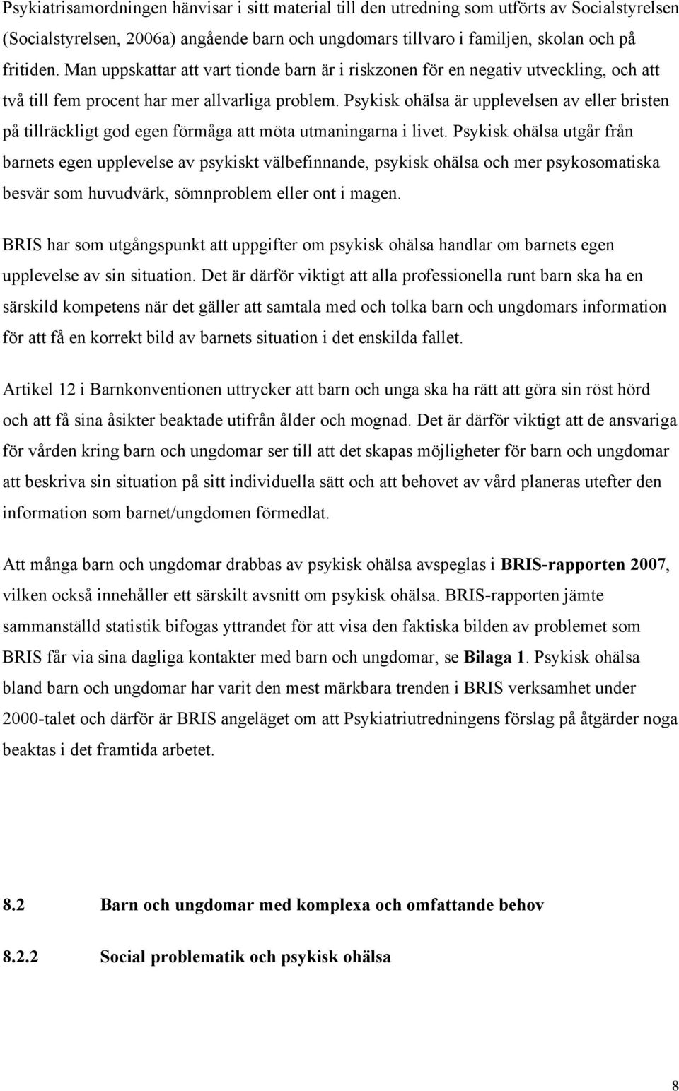 Psykisk ohälsa är upplevelsen av eller bristen på tillräckligt god egen förmåga att möta utmaningarna i livet.