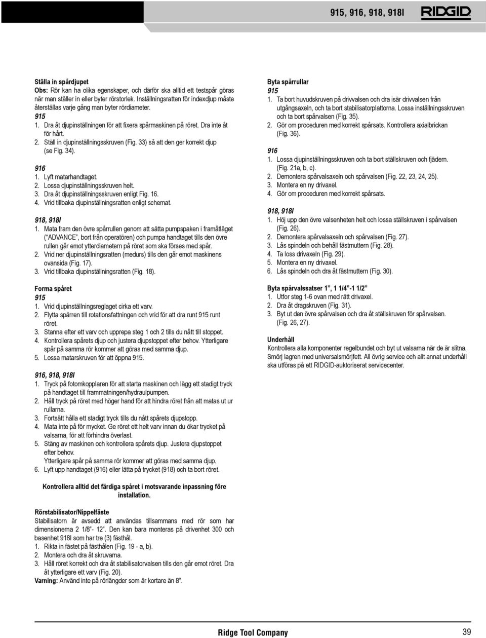 Ställ in djupinställningsskruven (Fig. 33) så att den ger korrekt djup (se Fig. 34). 916 1. Lyft matarhandtaget. 2. Lossa djupinställningsskruven helt. 3. Dra åt djupinställningsskruven enligt Fig.