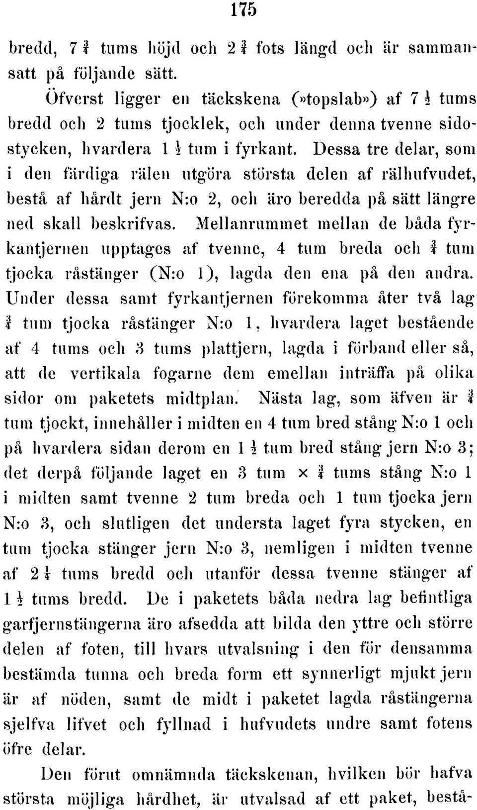 t. D e ssa tre d e la r, som i den fä rd ig a rä le n u tg ö ra största delen a f rä lh u fv u d e t, bestå a f h å rd t je rn N :o 2, och äro b e redda på sätt lä n g re ned s k a ll b e s k rifv a