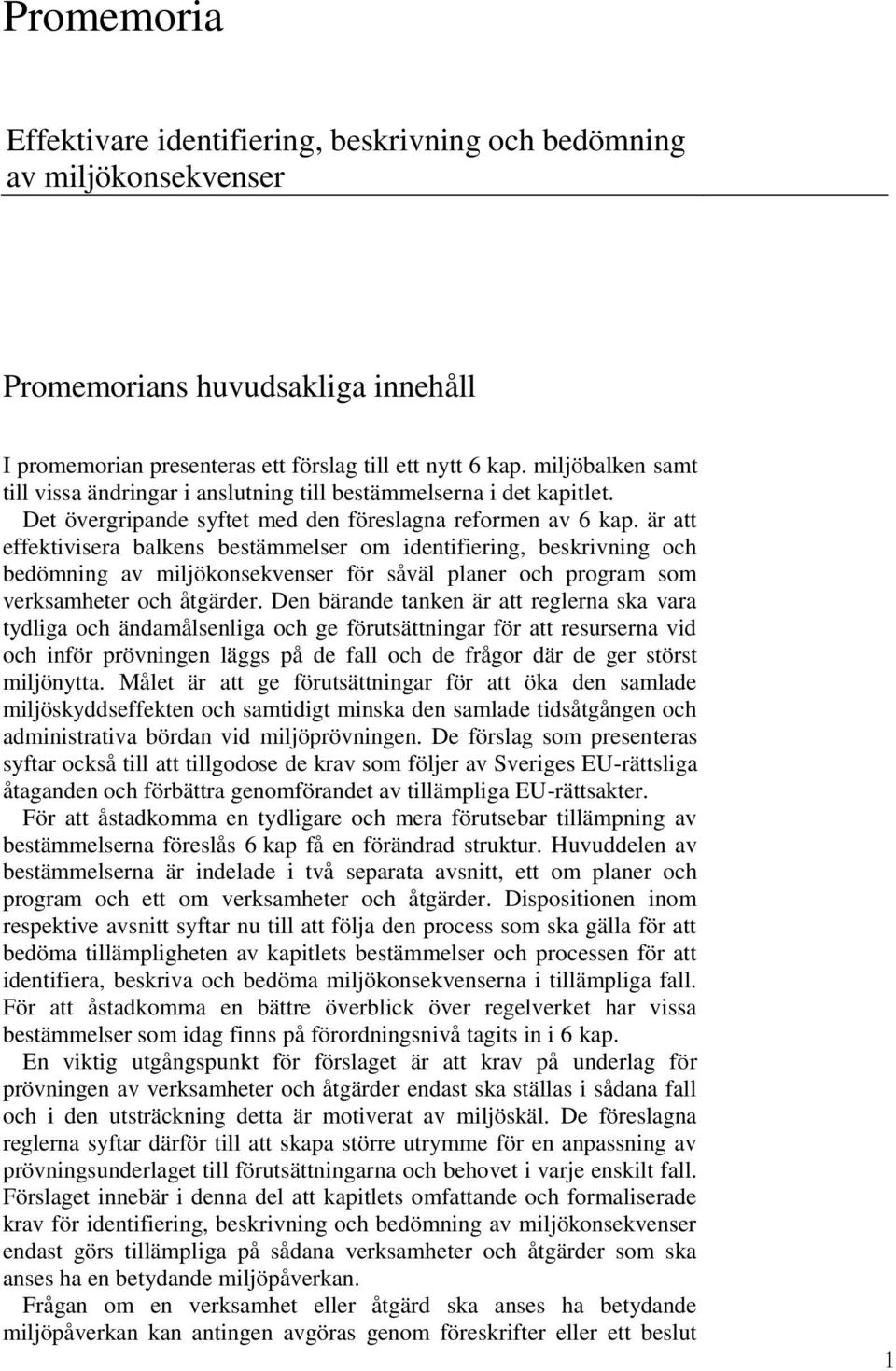 är att effektivisera balkens bestämmelser om identifiering, beskrivning och bedömning av miljökonsekvenser för såväl planer och program som verksamheter och åtgärder.