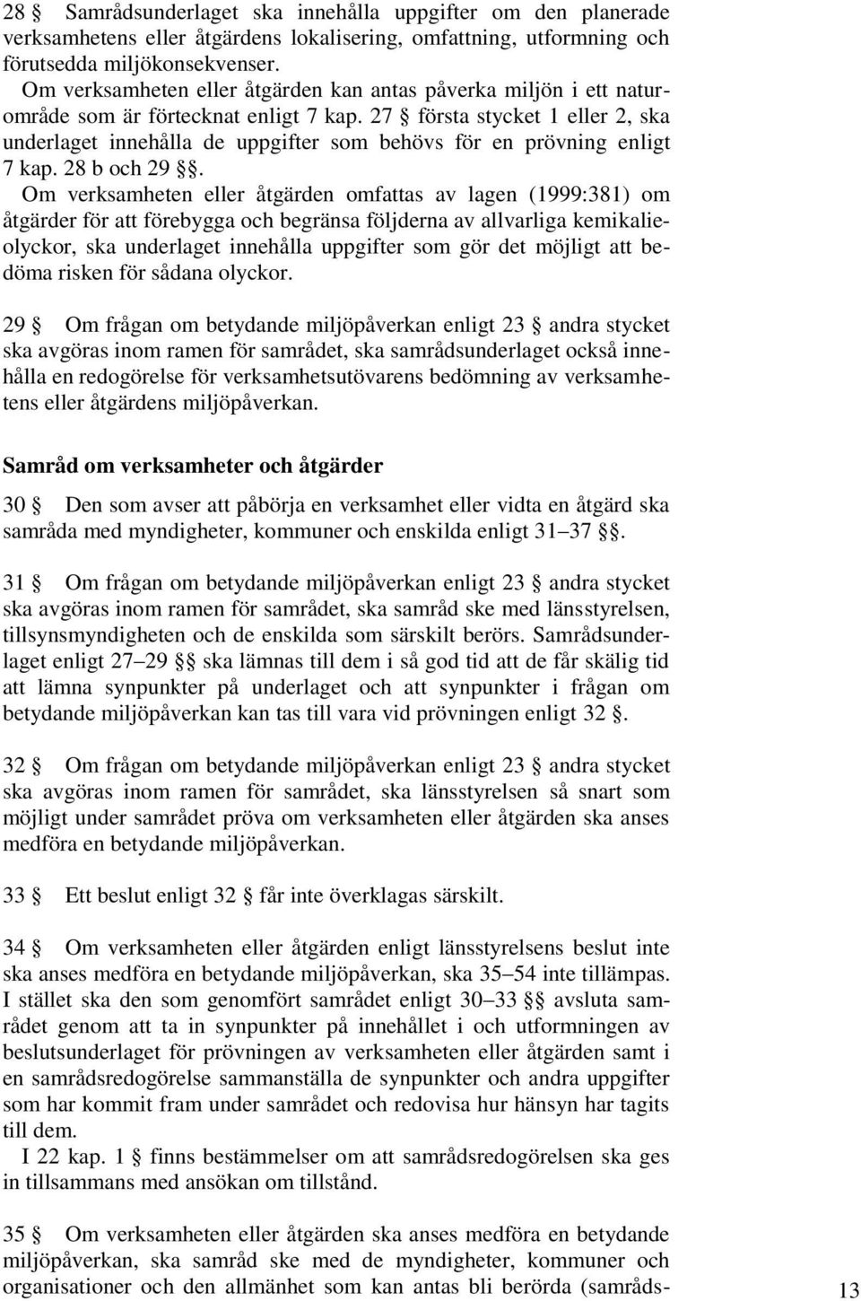 27 första stycket 1 eller 2, ska underlaget innehålla de uppgifter som behövs för en prövning enligt 7 kap. 28 b och 29.