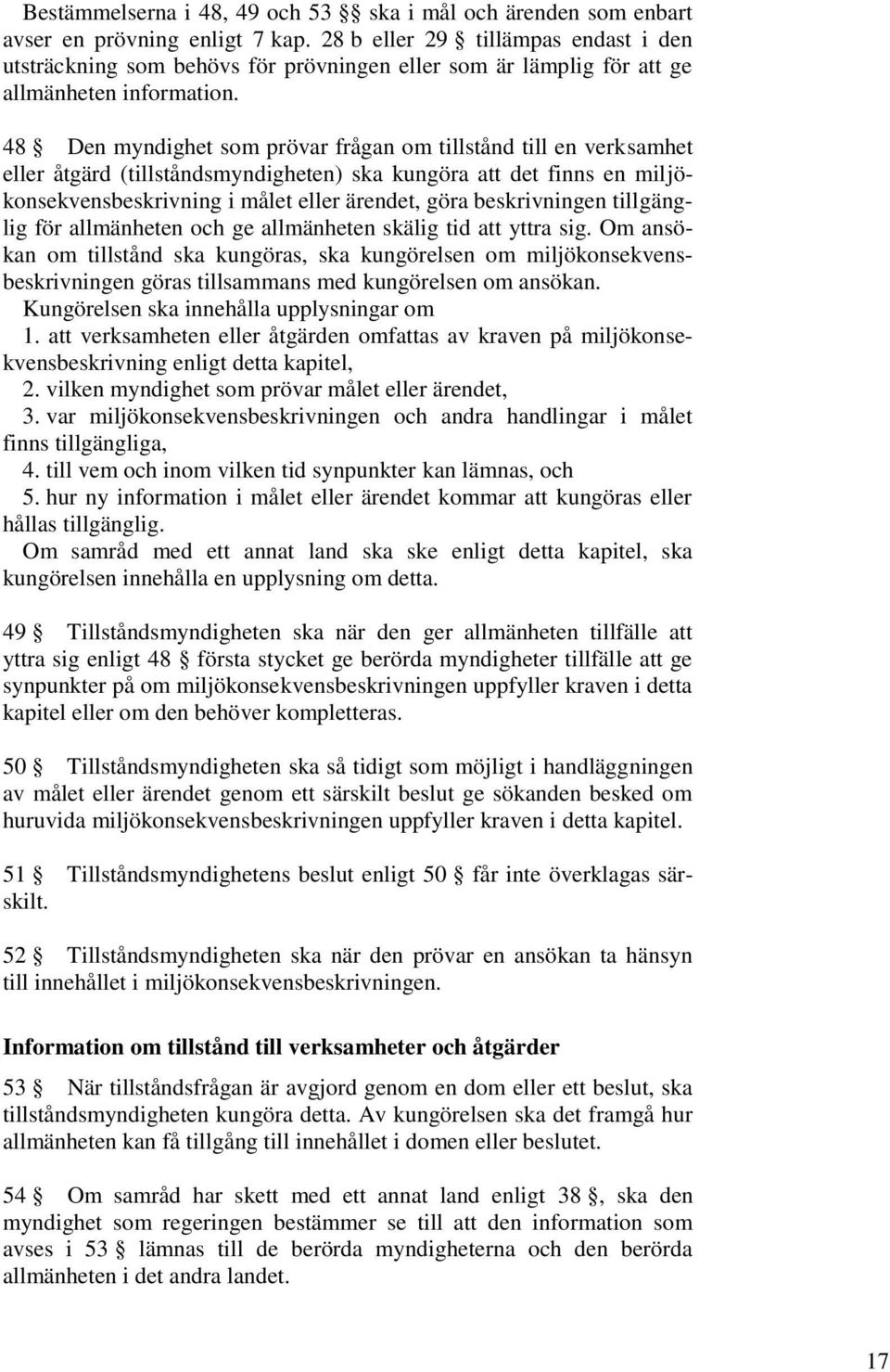 48 Den myndighet som prövar frågan om tillstånd till en verksamhet eller åtgärd (tillståndsmyndigheten) ska kungöra att det finns en miljökonsekvensbeskrivning i målet eller ärendet, göra