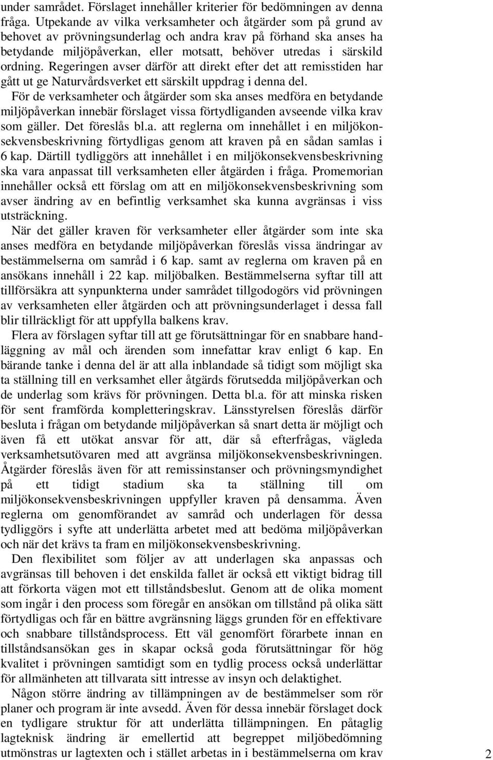 ordning. Regeringen avser därför att direkt efter det att remisstiden har gått ut ge Naturvårdsverket ett särskilt uppdrag i denna del.