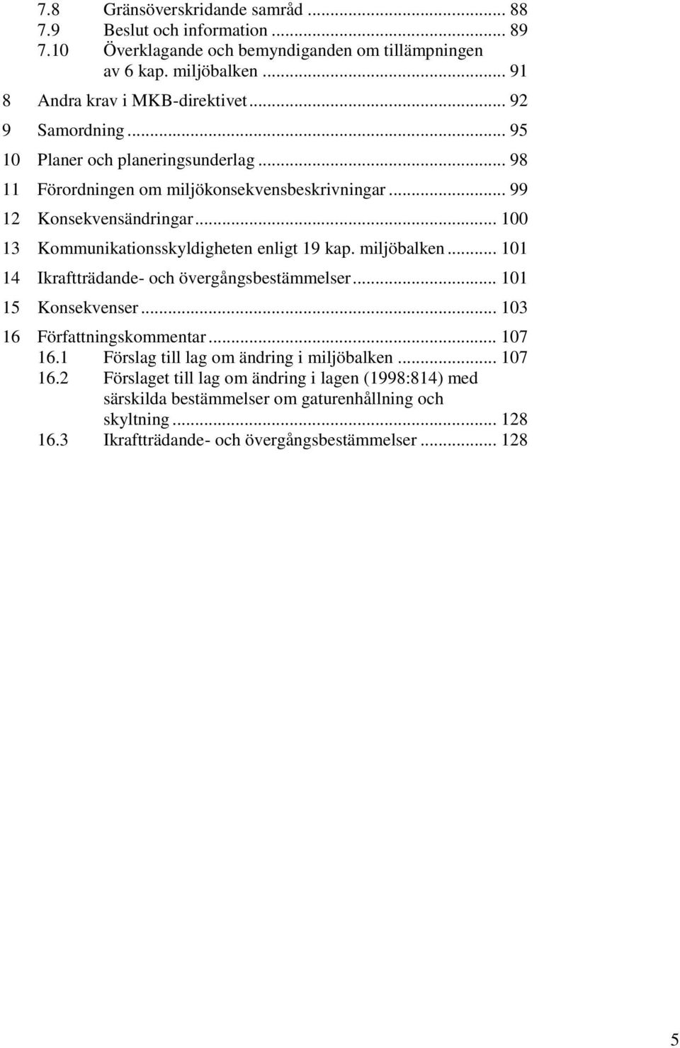 .. 100 13 Kommunikationsskyldigheten enligt 19 kap. miljöbalken... 101 14 Ikraftträdande- och övergångsbestämmelser... 101 15 Konsekvenser... 103 16 Författningskommentar... 107 16.