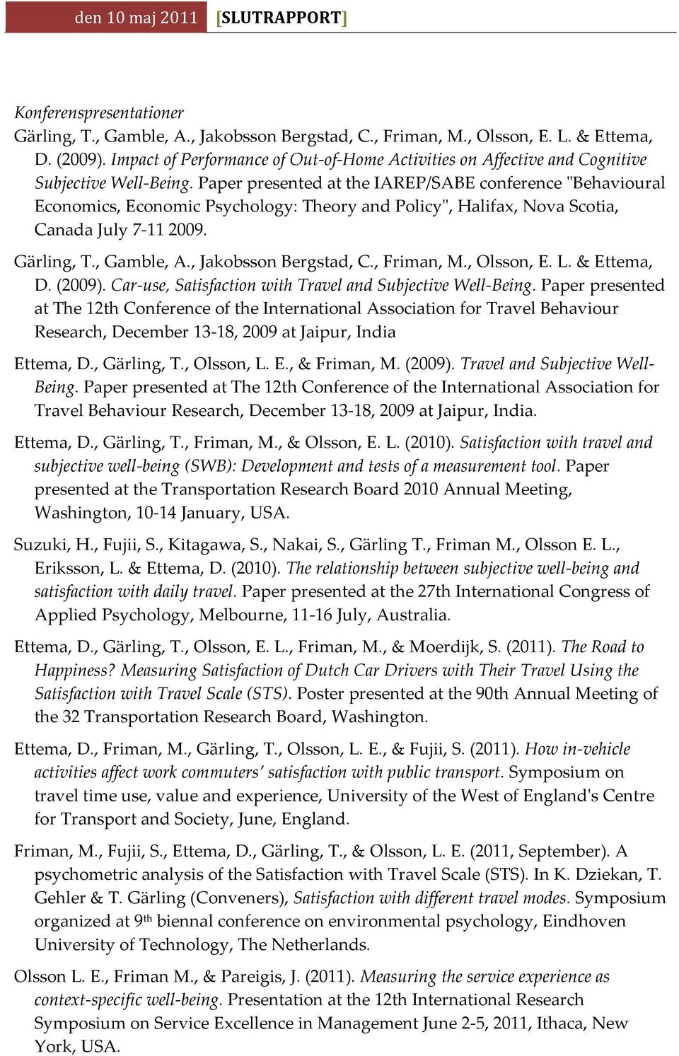 Paper presented at the IAREP/SABE conference "Behavioural Economics, Economic Psychology: Theory and Policy", Halifax, Nova Scotia, Canada July 7-11 2009. Gärling, T., Gamble, A.