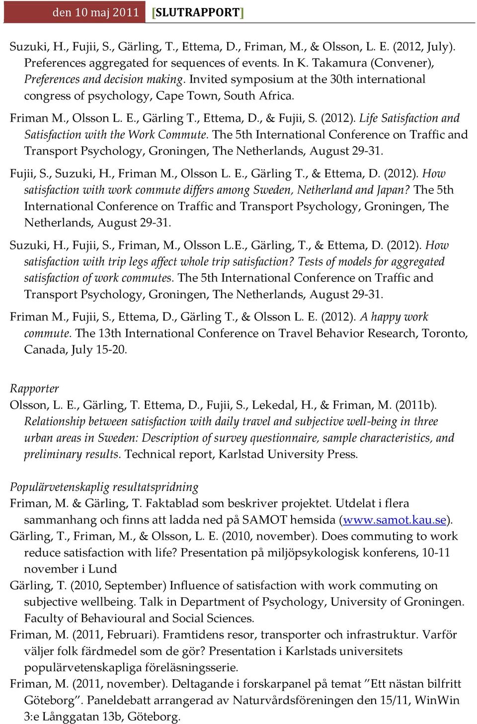 Life Satisfaction and Satisfaction with the Work Commute. The 5th International Conference on Traffic and Transport Psychology, Groningen, The Netherlands, August 29-31. Fujii, S., Suzuki, H.