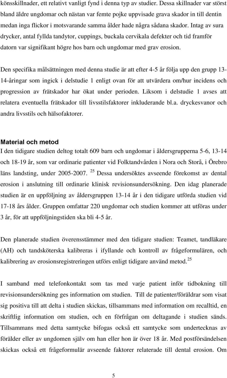 Intag av sura drycker, antal fyllda tandytor, cuppings, buckala cervikala defekter och tid framför datorn var signifikant högre hos barn och ungdomar med grav erosion.