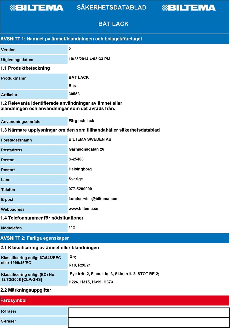 3 Närmare upplysningar om den som tillhandahåller säkerhetsdatablad Företagetsnamn BILTEMA SWEDEN AB Postadress Garnisonsgatan 26 Postnr.