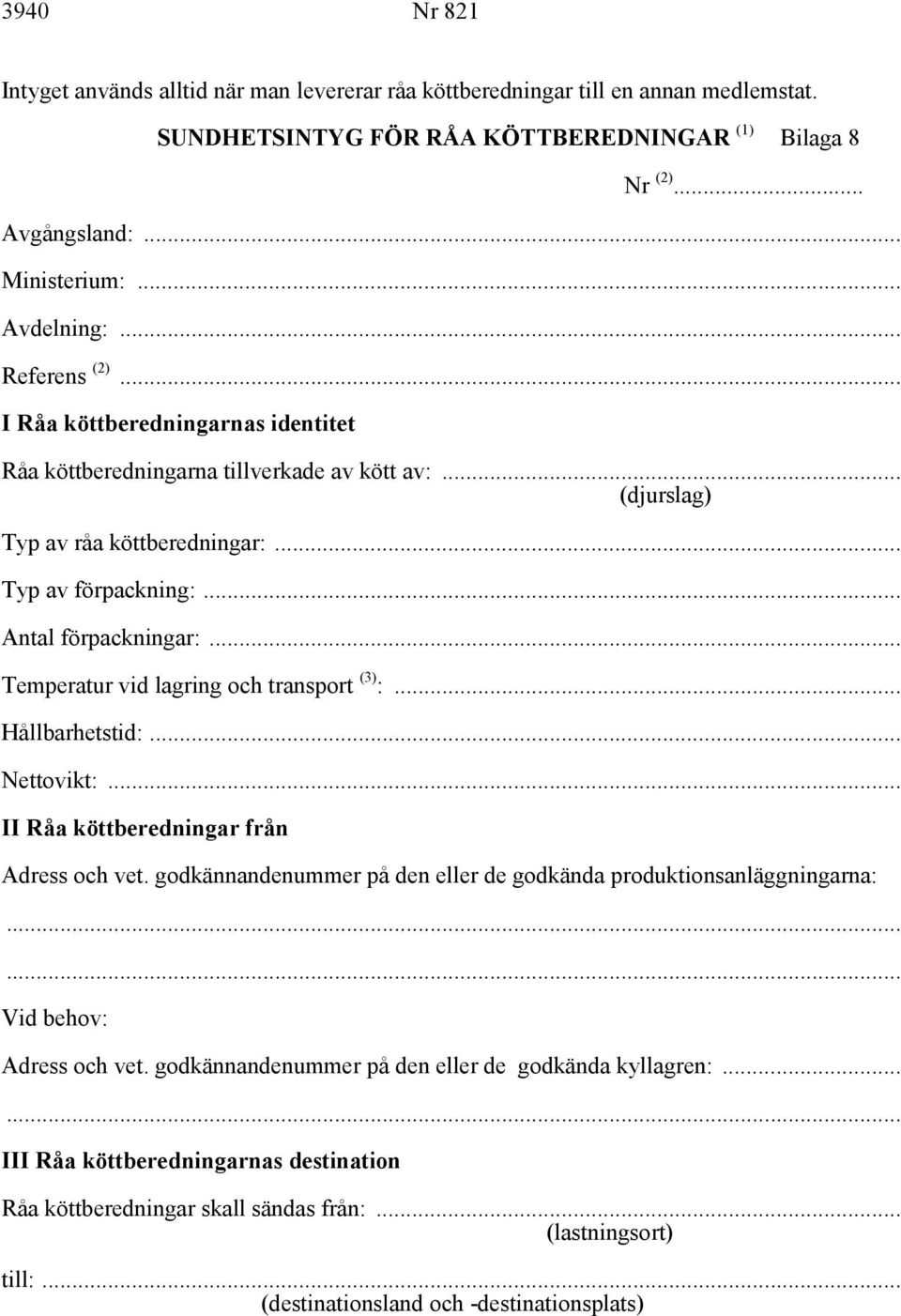 .. Temperatur vid lagring och transport (3) :... Hållbarhetstid:... Nettovikt:... II Råa köttberedningar från Adress och vet.