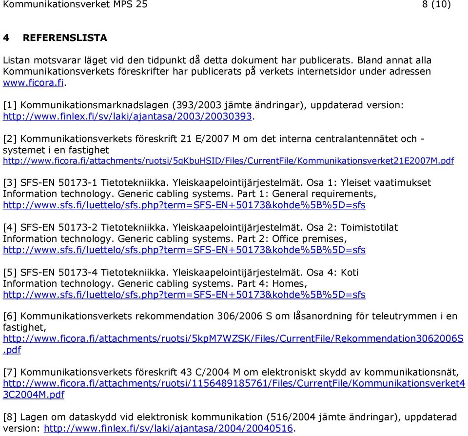 ora.fi. [1] Kommunikationsmarknadslagen (393/2003 jämte ändringar), uppdaterad version: http://www.finlex.fi/sv/laki/ajantasa/2003/20030393.