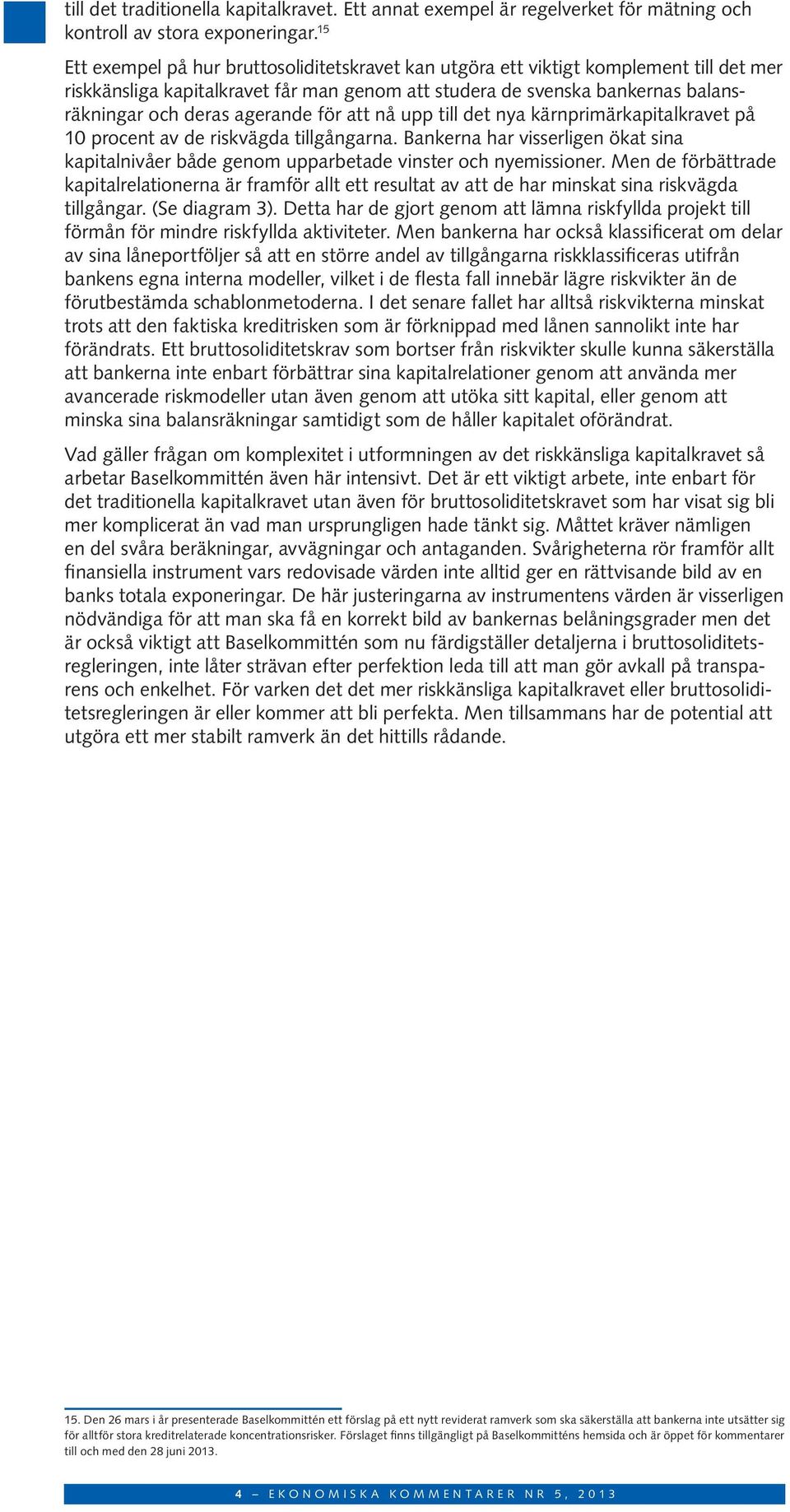 agerande för att nå upp till det nya kärnprimärkapitalkravet på 10 procent av de riskvägda tillgångarna.