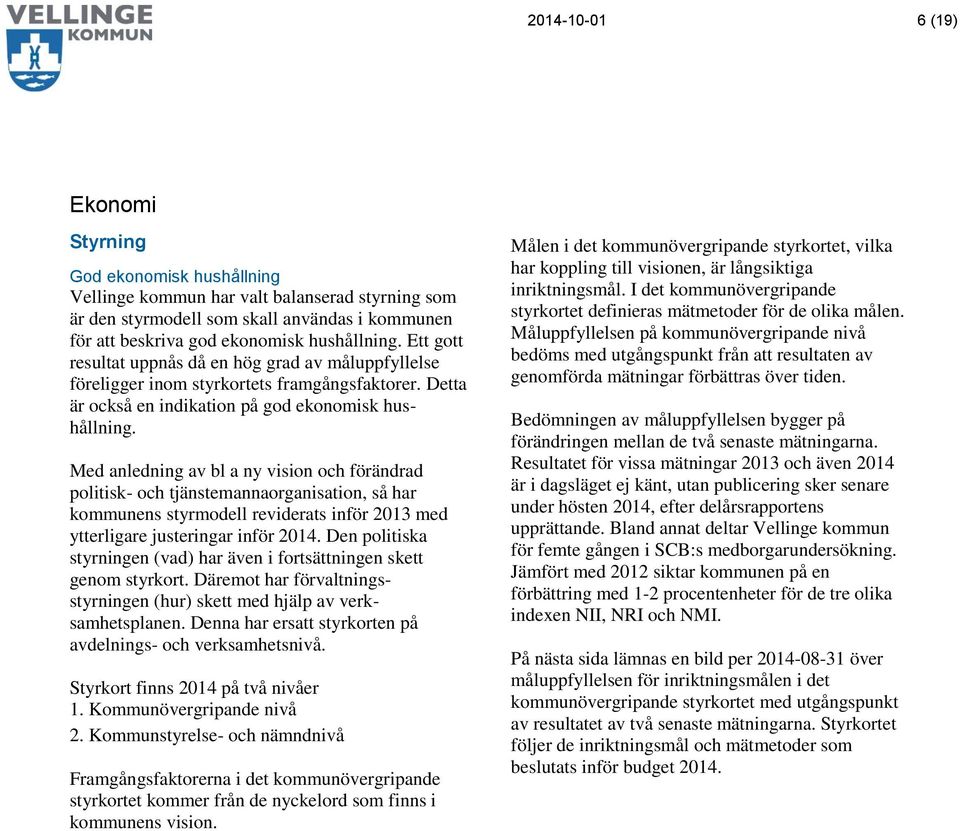 Med anledning av bl a ny visin ch förändrad plitisk- ch tjänstemannarganisatin, så har kmmunens styrmdell reviderats inför 2013 med ytterligare justeringar inför.