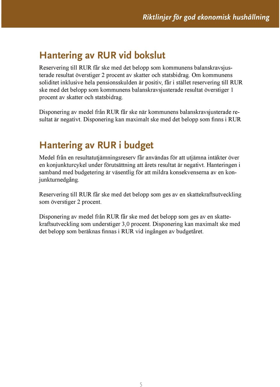 statsbidrag. Disponering av medel från RUR får ske när kommunens balanskravsjusterade resultat är negativt.