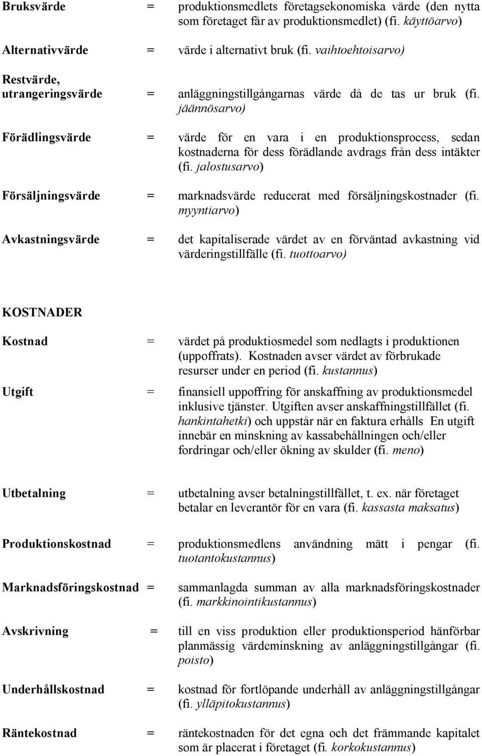 jäännösarvo) Förädlingsvärde = värde för en vara i en produktionsprocess, sedan kostnaderna för dess förädlande avdrags från dess intäkter (fi.