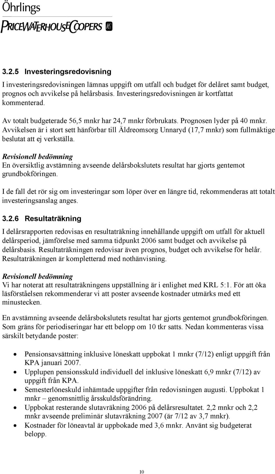 Avvikelsen är i stort sett hänförbar till Äldreomsorg Unnaryd (17,7 mnkr) som fullmäktige beslutat att ej verkställa.