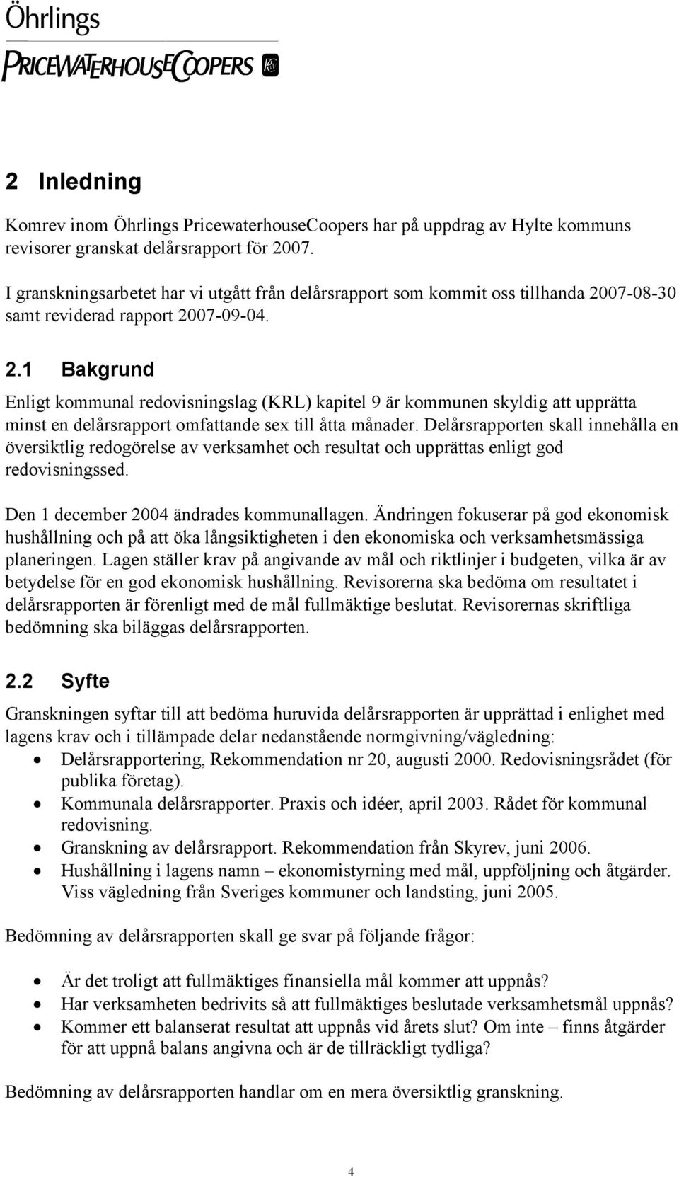 07-08-30 samt reviderad rapport 2007-09-04. 2.1 Bakgrund Enligt kommunal redovisningslag (KRL) kapitel 9 är kommunen skyldig att upprätta minst en delårsrapport omfattande sex till åtta månader.