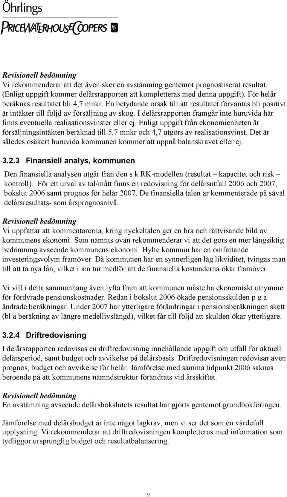 I delårsrapporten framgår inte huruvida här finns eventuella realisationsvinster eller ej.