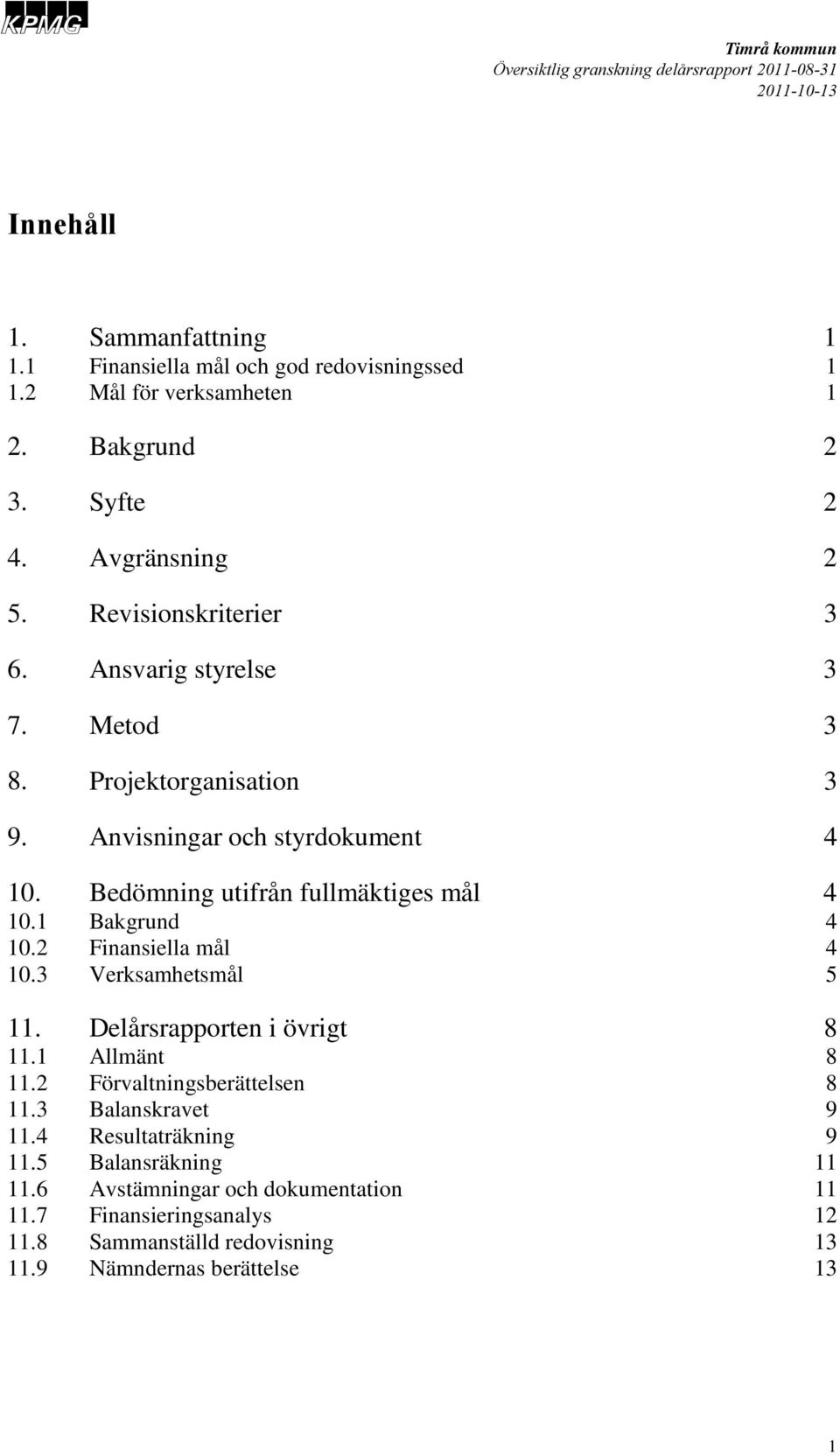 3 Verksamhetsmål 11. Delårsrapporten i övrigt 11.1 Allmänt 11.2 Förvaltningsberättelsen 11.3 Balanskravet 11.4 Resultaträkning 11.5 Balansräkning 11.