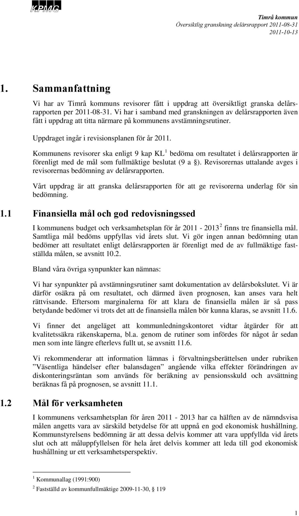 Kommunens revisorer ska enligt 9 kap KL 1 bedöma om resultatet i delårsrapporten är förenligt med de mål som fullmäktige beslutat (9 a ).