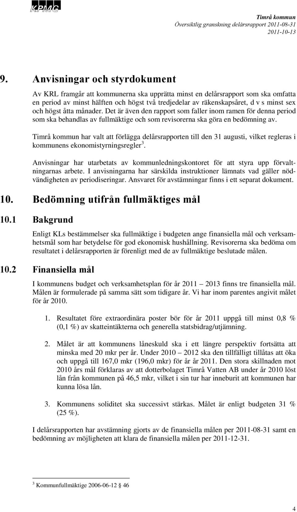 har valt att förlägga delårsrapporten till den 31 augusti, vilket regleras i kommunens ekonomistyrningsregler 3.