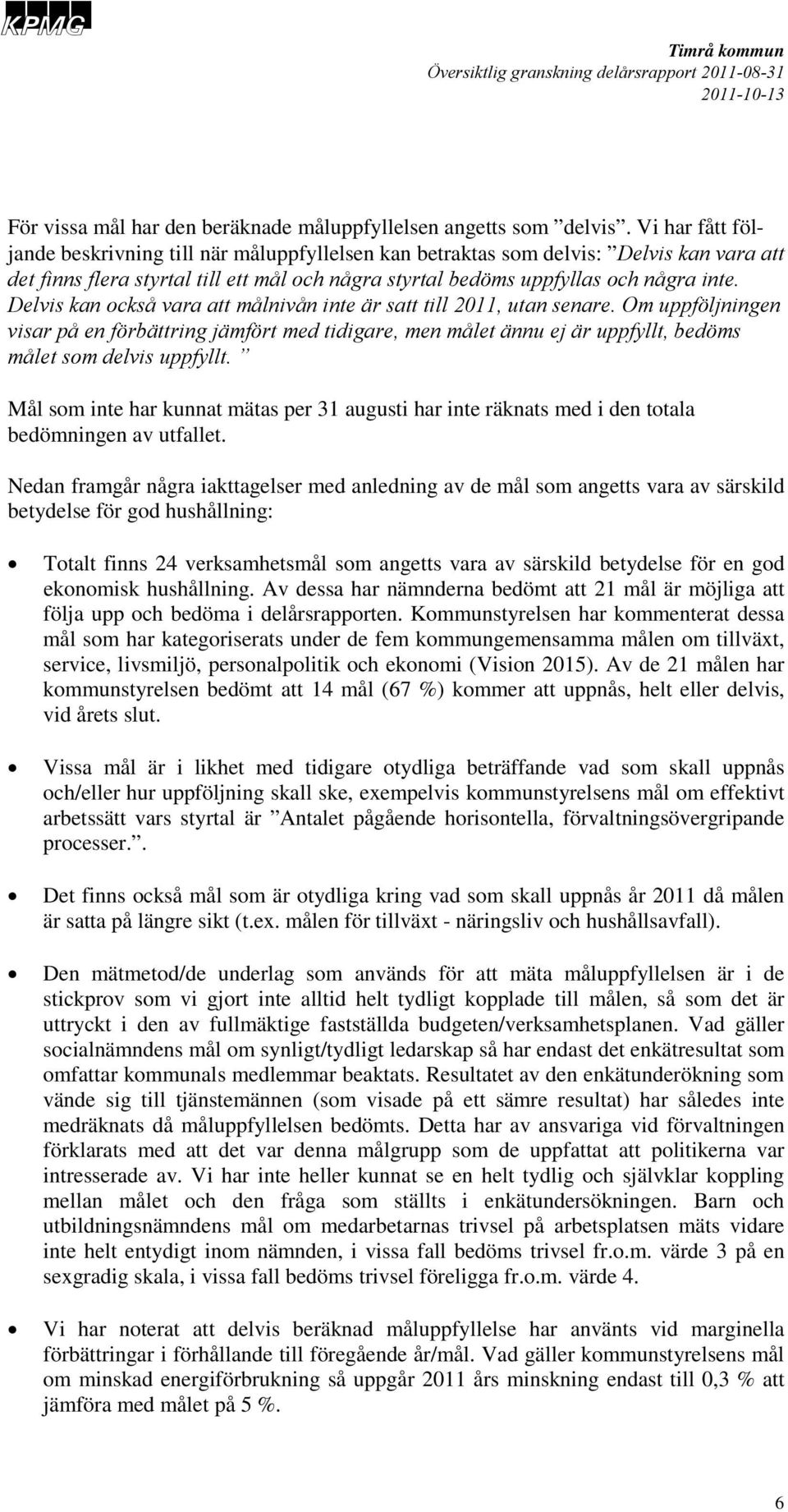 Delvis kan också vara att målnivån inte är satt till 2011, utan senare. Om uppföljningen visar på en förbättring jämfört med tidigare, men målet ännu ej är uppfyllt, bedöms målet som delvis uppfyllt.