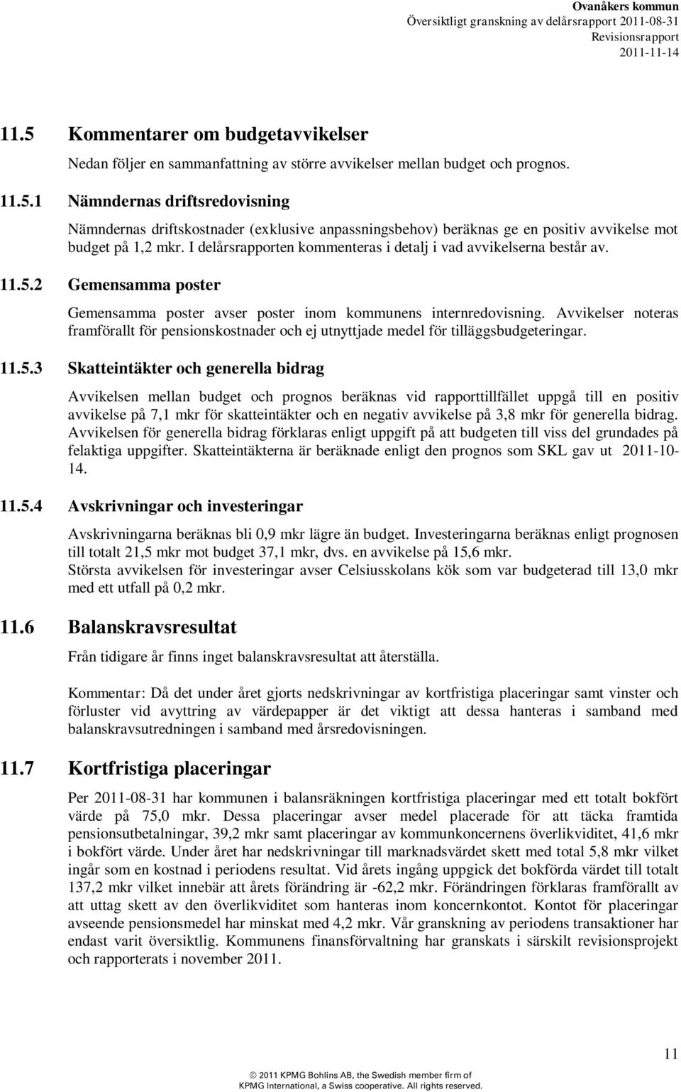 Avvikelser noteras framförallt för pensionskostnader och ej utnyttjade medel för tilläggsbudgeteringar. 11.5.