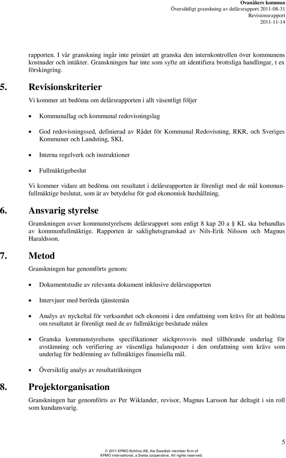 Revisionskriterier Vi kommer att bedöma om delårsrapporten i allt väsentligt följer Kommunallag och kommunal redovisningslag God redovisningssed, definierad av Rådet för Kommunal Redovisning, RKR,