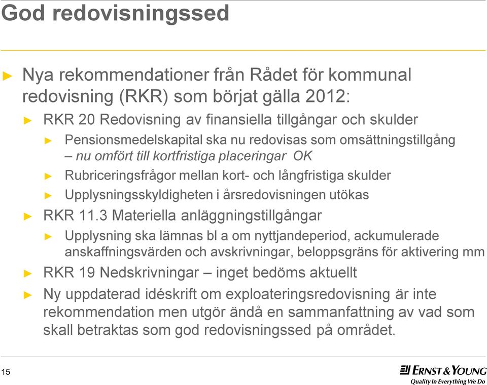 11.3 Materiella anläggningstillgångar Upplysning ska lämnas bl a om nyttjandeperiod, ackumulerade anskaffningsvärden och avskrivningar, beloppsgräns för aktivering mm RKR 19 Nedskrivningar