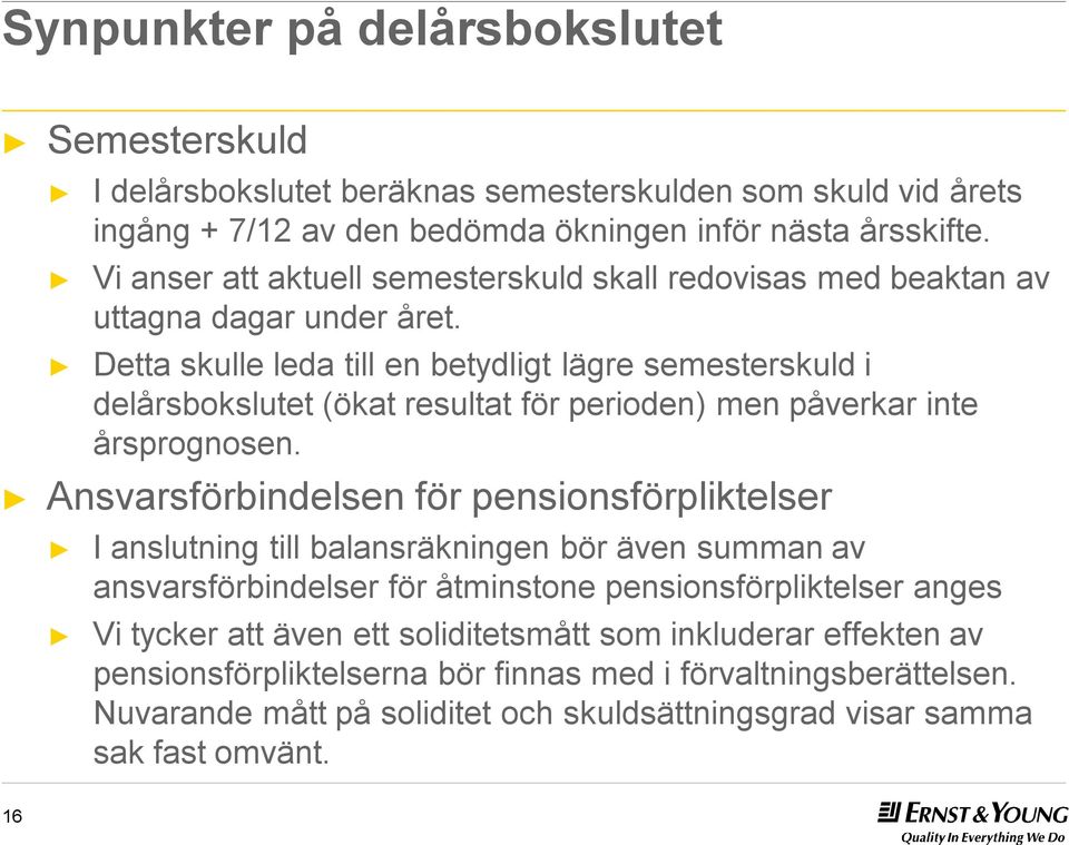 Detta skulle leda till en betydligt lägre semesterskuld i delårsbokslutet (ökat resultat för perioden) men påverkar inte årsprognosen.