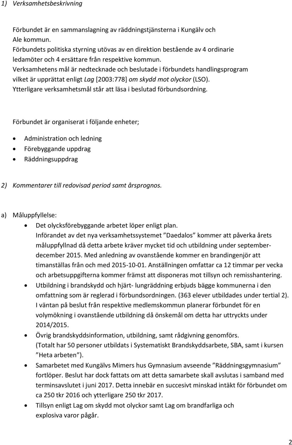 Verksamhetens mål är nedtecknade och beslutade i förbundets handlingsprogram vilket är upprättat enligt Lag [2003:778] om skydd mot olyckor (LSO).