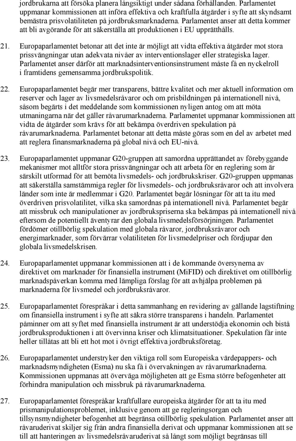 Parlamentet anser att detta kommer att bli avgörande för att säkerställa att produktionen i EU upprätthålls. 21.