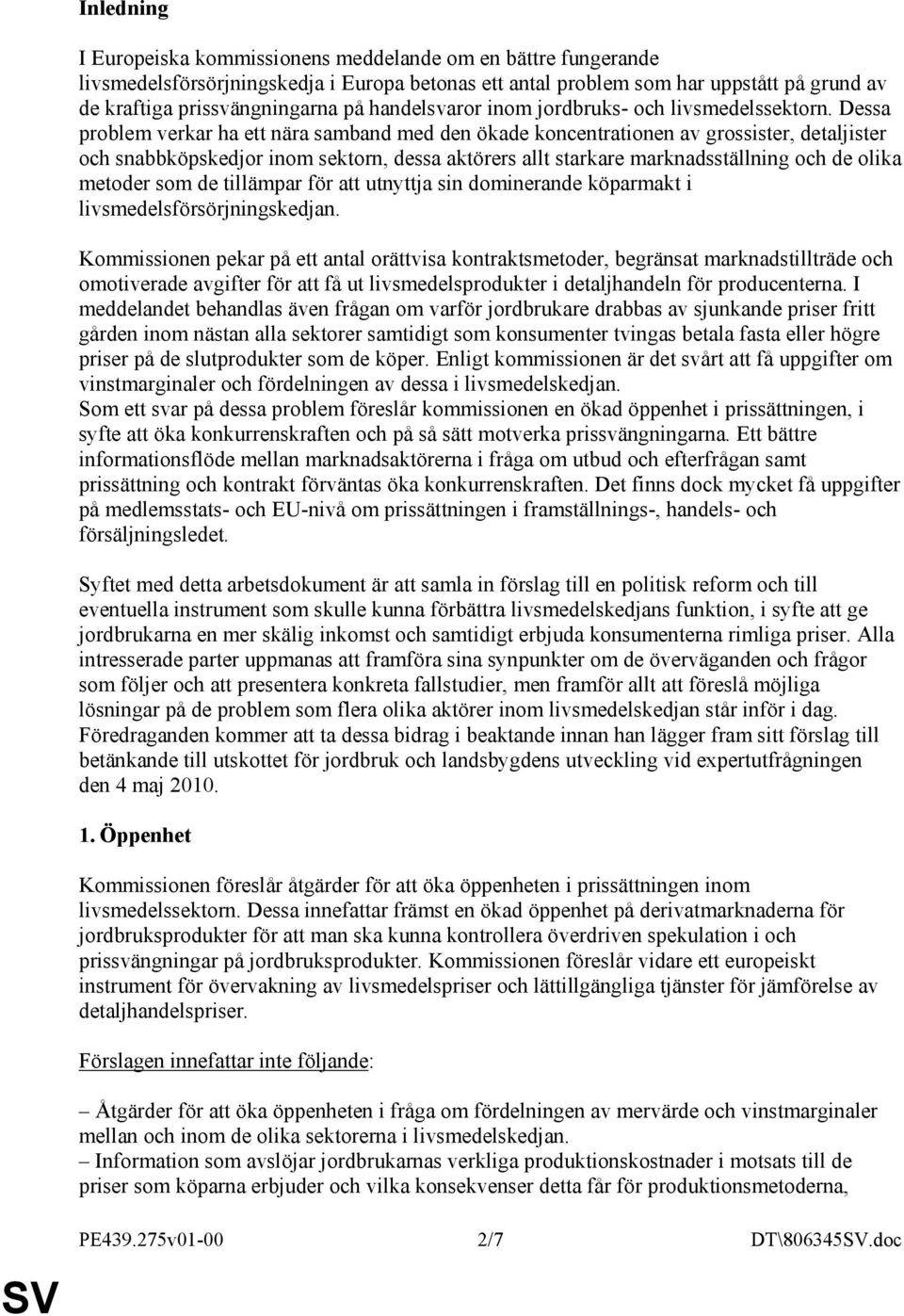 Dessa problem verkar ha ett nära samband med den ökade koncentrationen av grossister, detaljister och snabbköpskedjor inom sektorn, dessa aktörers allt starkare marknadsställning och de olika metoder