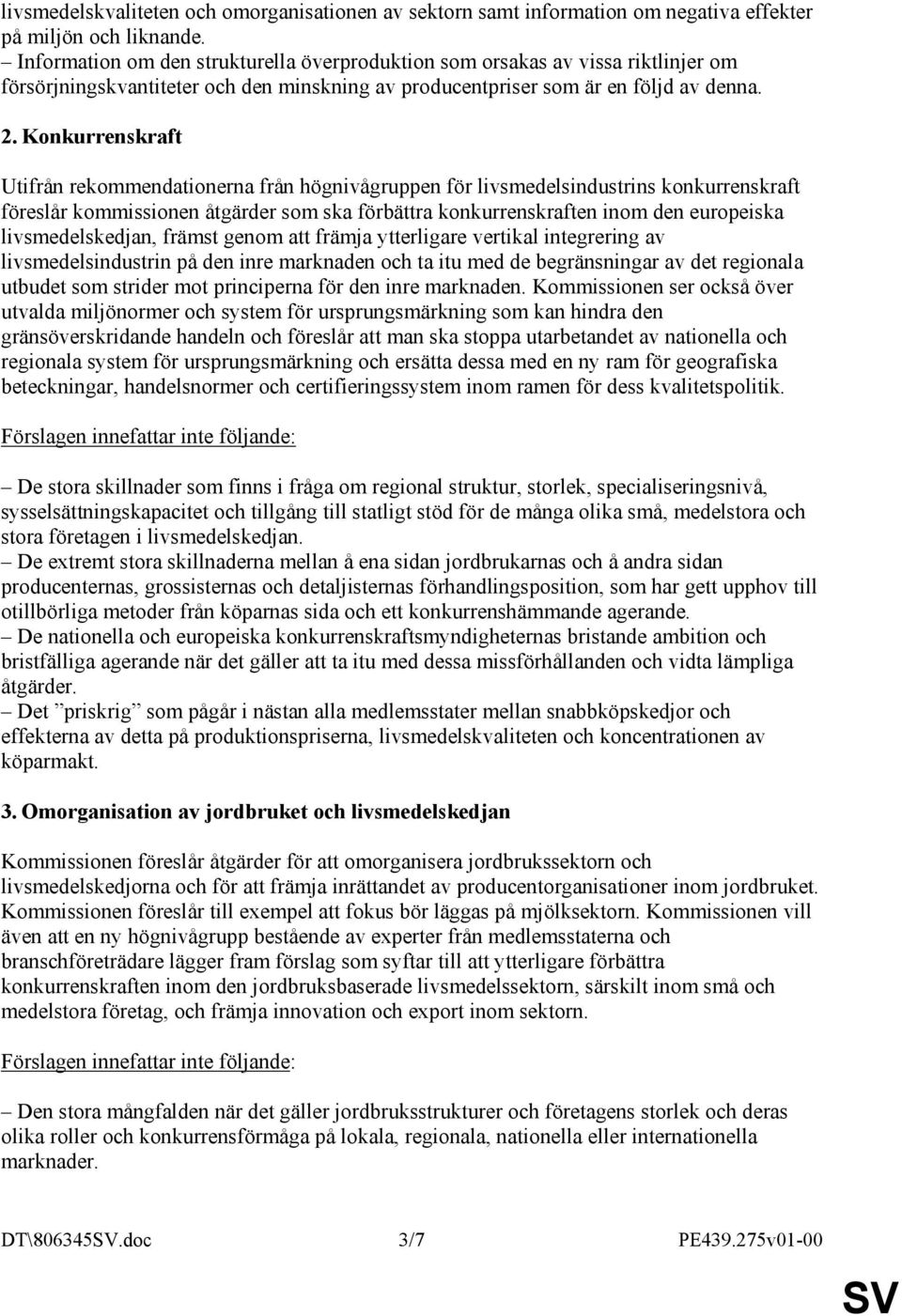 Konkurrenskraft Utifrån rekommendationerna från högnivågruppen för livsmedelsindustrins konkurrenskraft föreslår kommissionen åtgärder som ska förbättra konkurrenskraften inom den europeiska