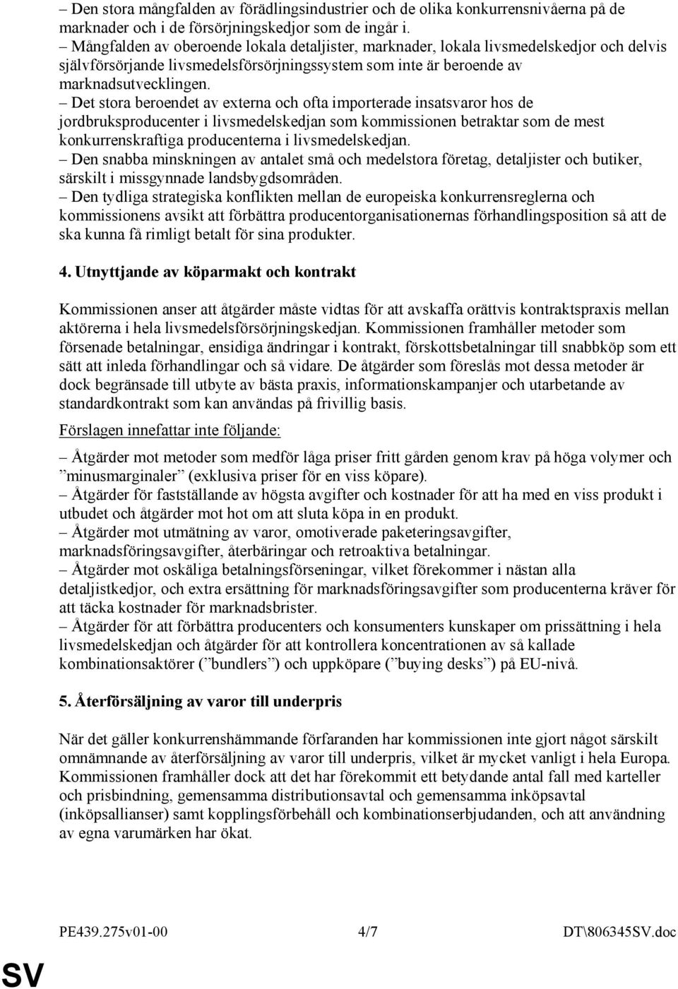 Det stora beroendet av externa och ofta importerade insatsvaror hos de jordbruksproducenter i livsmedelskedjan som kommissionen betraktar som de mest konkurrenskraftiga producenterna i