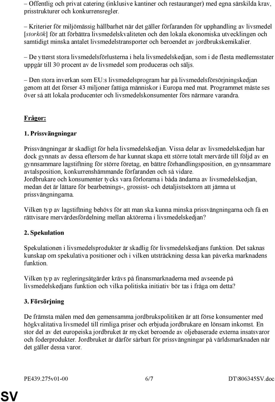 minska antalet livsmedelstransporter och beroendet av jordbrukskemikalier.