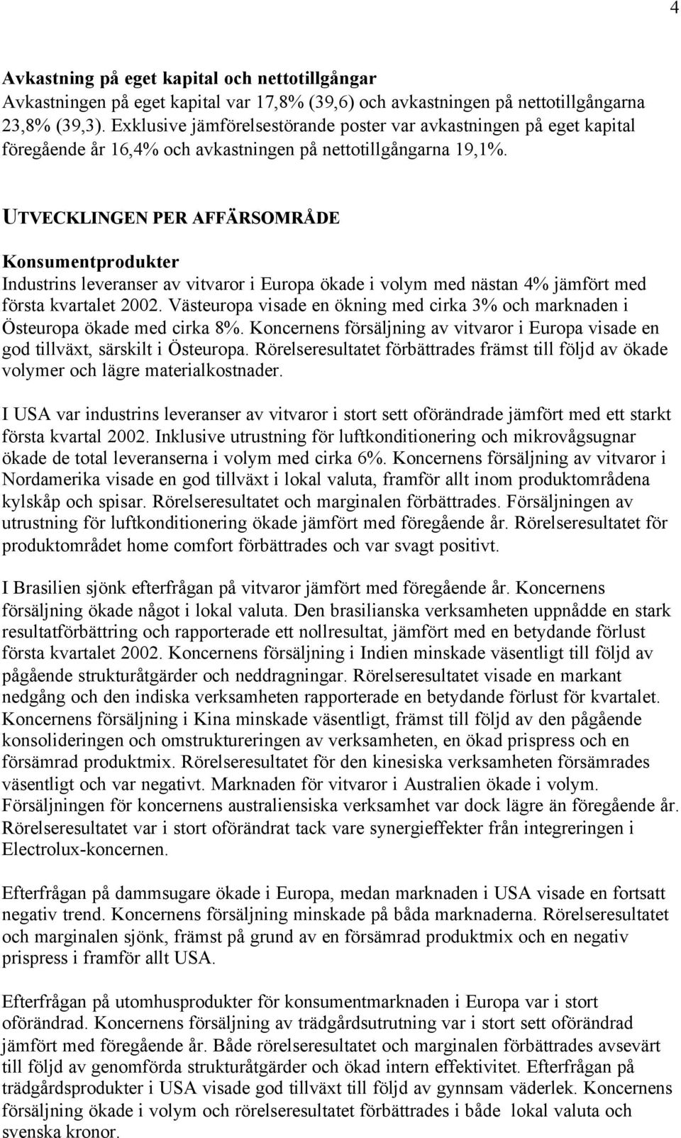 UTVECKLINGEN PER AFFÄRSOMRÅDE Konsumentprodukter Industrins leveranser av vitvaror i Europa ökade i volym med nästan 4% jämfört med första.