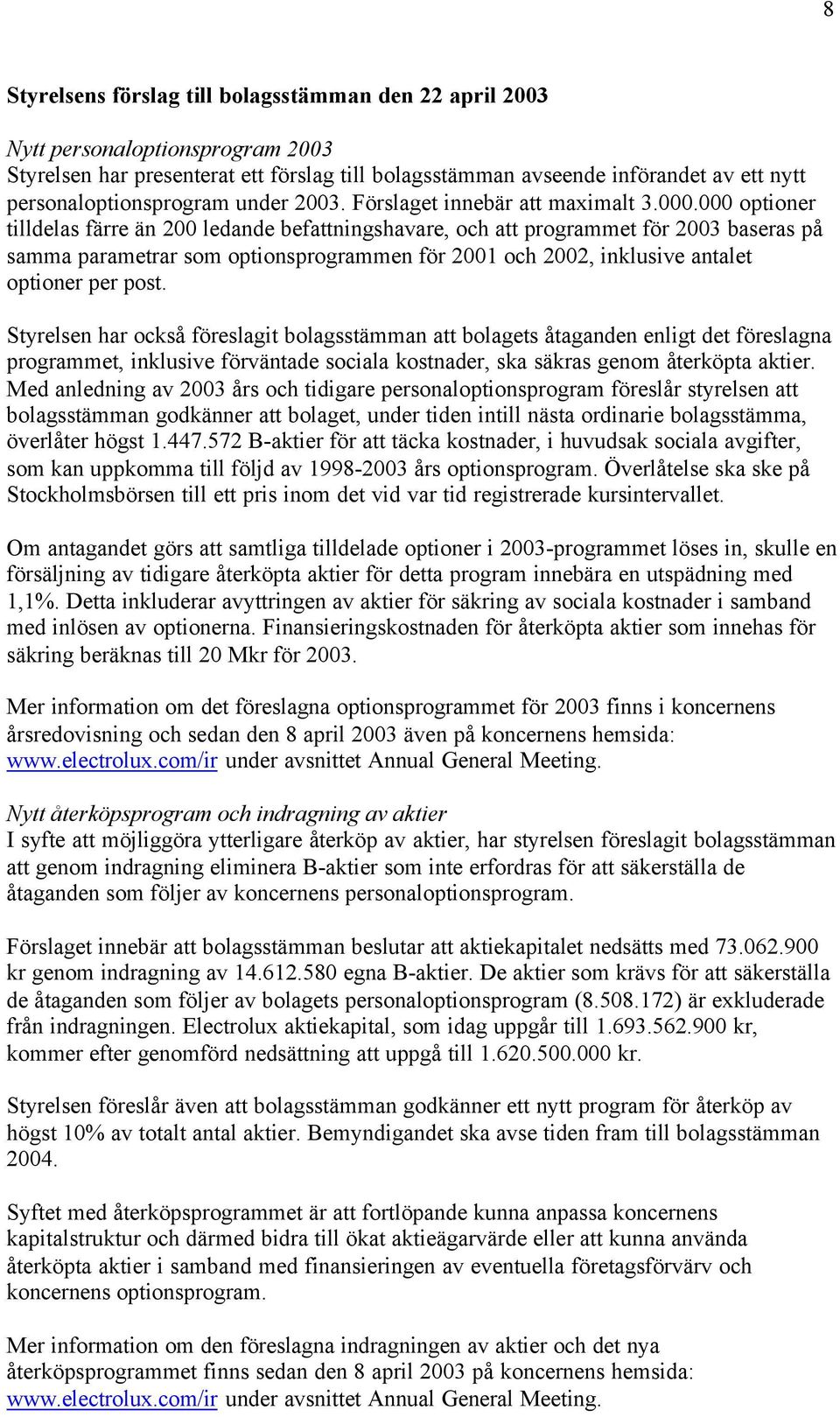 000 optioner tilldelas färre än 200 ledande befattningshavare, och att programmet för baseras på samma parametrar som optionsprogrammen för 2001 och, inklusive antalet optioner per post.