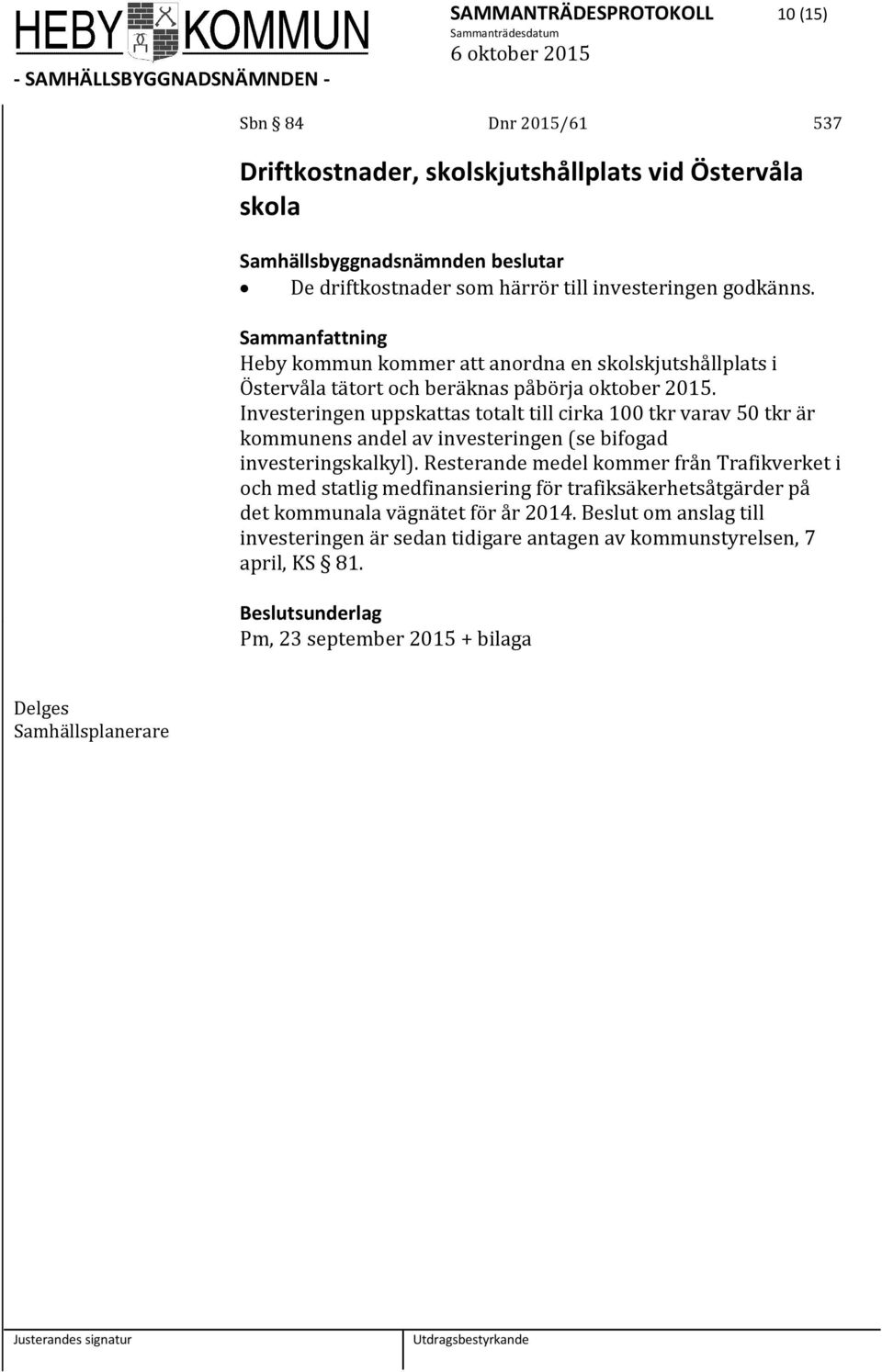 Investeringen uppskattas totalt till cirka 100 tkr varav 50 tkr är kommunens andel av investeringen (se bifogad investeringskalkyl).