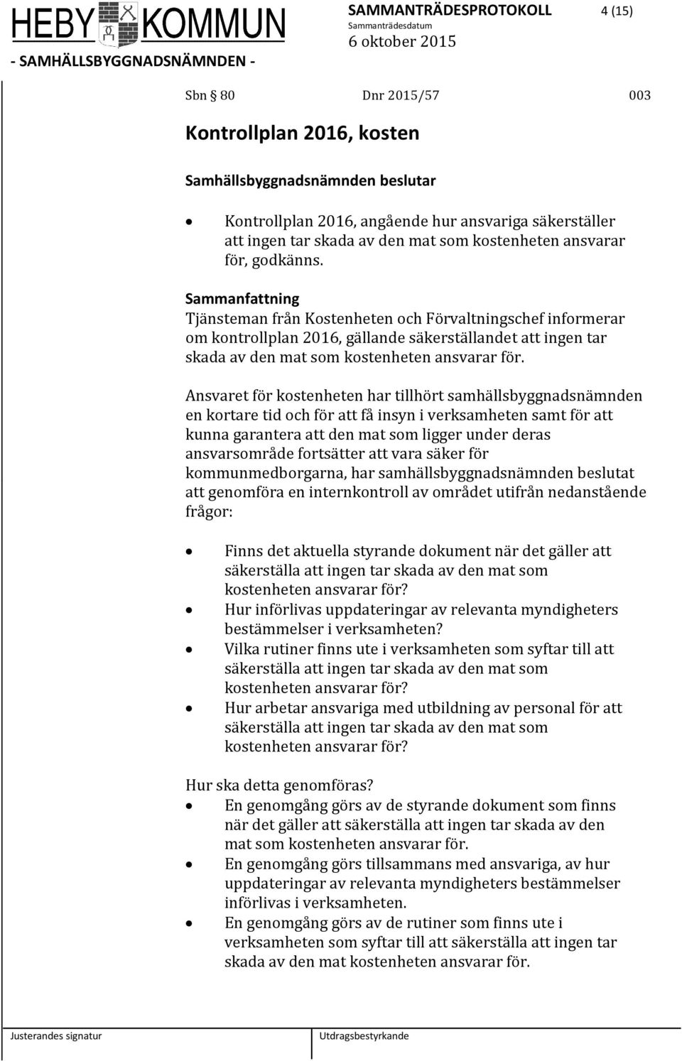 Tjänsteman från Kostenheten och Förvaltningschef informerar om kontrollplan 2016, gällande säkerställandet att ingen tar skada av den mat som kostenheten ansvarar för.