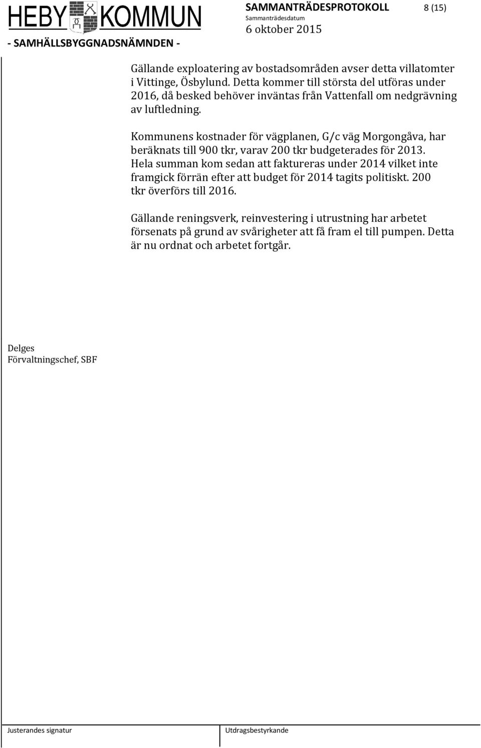 Kommunens kostnader för vägplanen, G/c väg Morgongåva, har beräknats till 900 tkr, varav 200 tkr budgeterades för 2013.