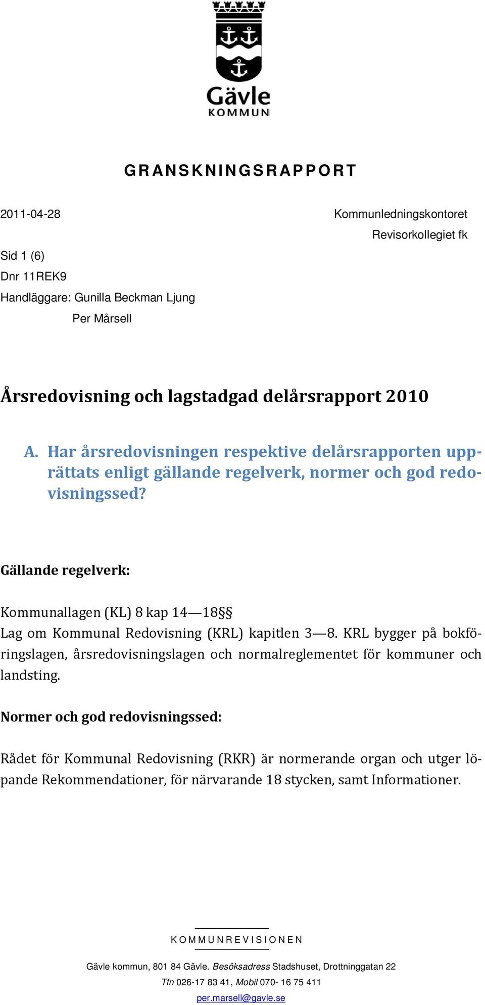 Gällande regelverk: Kommunallagen (KL) 8 kap 14 18 Lag om Kommunal Redovisning (KRL) kapitlen 3 8. KRL bygger på bokföringslagen, årsredovisningslagen och normalreglementet för kommuner och landsting.