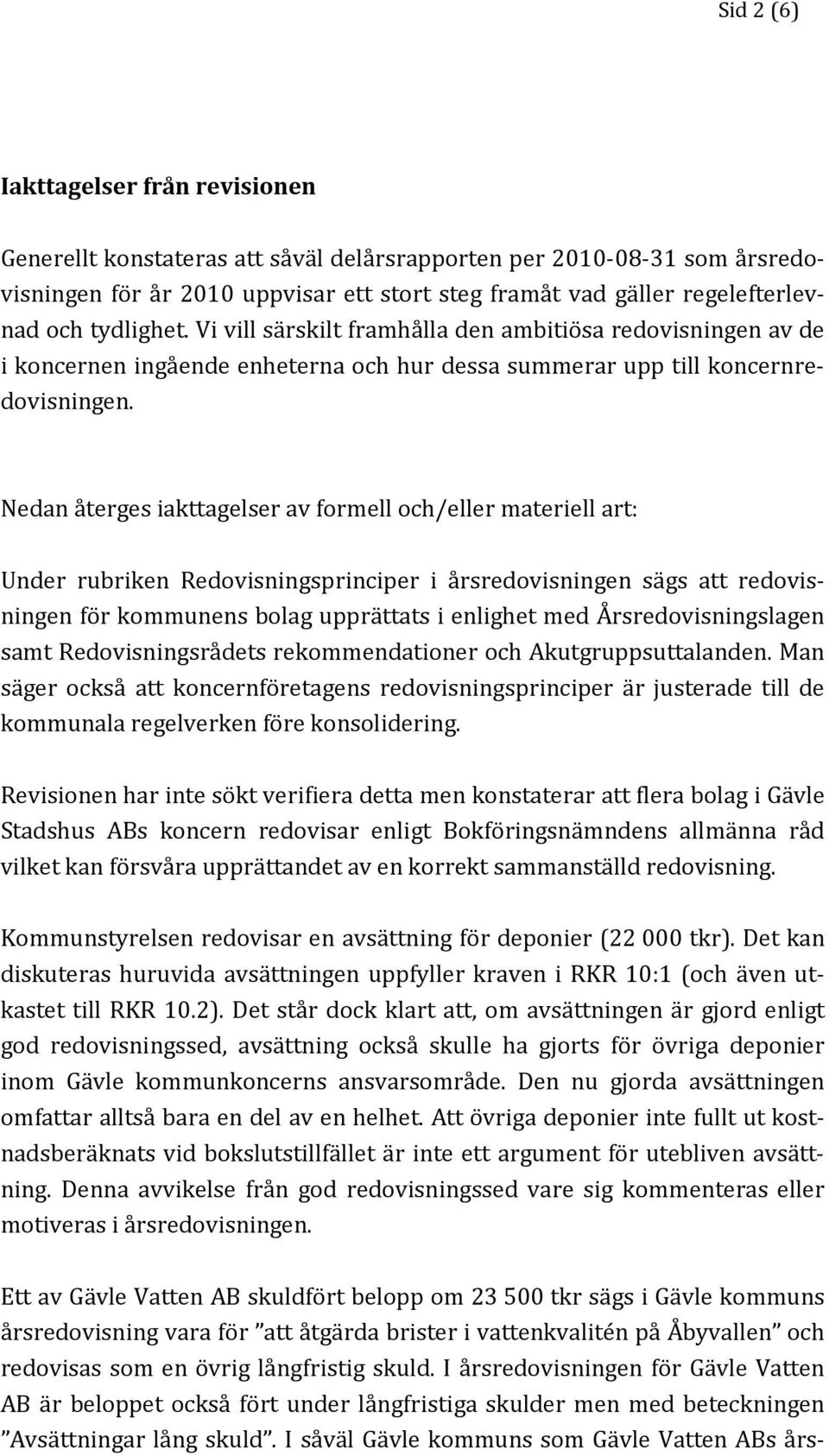 Nedan återges iakttagelser av formell och/eller materiell art: Under rubriken Redovisningsprinciper i årsredovisningen sägs att redovisningen för kommunens bolag upprättats i enlighet med