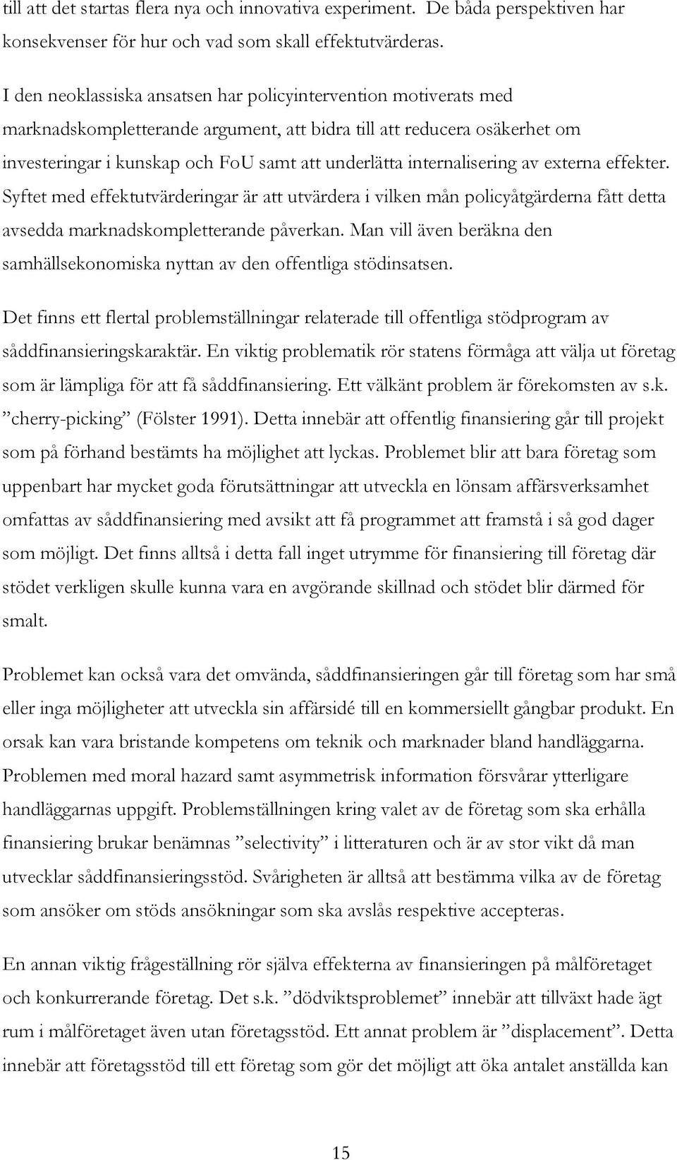 internalisering av externa effekter. Syftet med effektutvärderingar är att utvärdera i vilken mån policyåtgärderna fått detta avsedda marknadskompletterande påverkan.