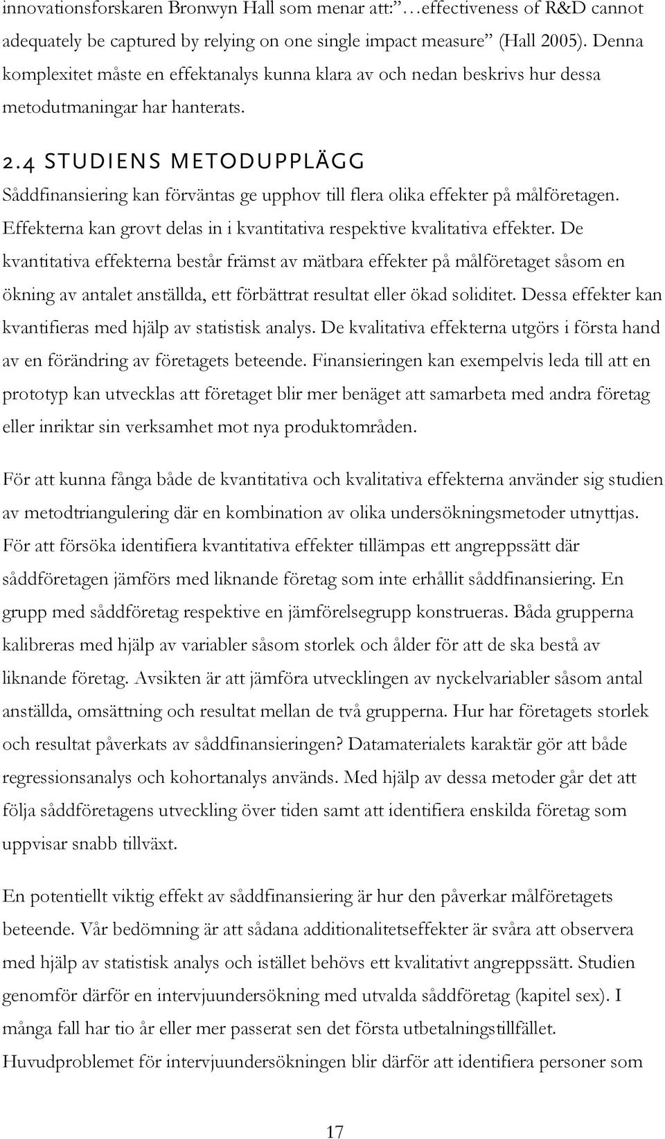 4 STUDIENS METODUPPLÄGG Såddfinansiering kan förväntas ge upphov till flera olika effekter på målföretagen. Effekterna kan grovt delas in i kvantitativa respektive kvalitativa effekter.