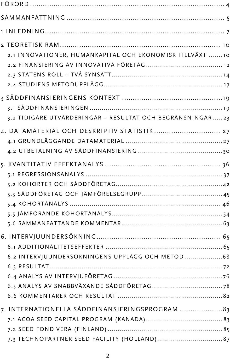 DATAMATERIAL OCH DESKRIPTIV STATISTIK... 27 4.1 GRUNDLÄGGANDE DATAMATERIAL...27 4.2 UTBETALNING AV SÅDDFINANSIERING...30 5. KVANTITATIV EFFEKTANALYS... 36 5.1 REGRESSIONSANALYS... 37 5.