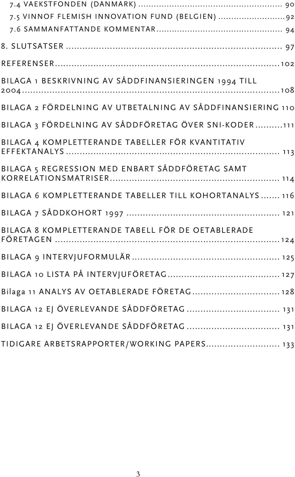 ..111 BILAGA 4 KOMPLETTERANDE TABELLER FÖR KVANTITATIV EFFEKTANALYS... 113 BILAGA 5 REGRESSION MED ENBART SÅDDFÖRETAG SAMT KORRELATIONSMATRISER... 114 BILAGA 6 KOMPLETTERANDE TABELLER TILL KOHORTANALYS.