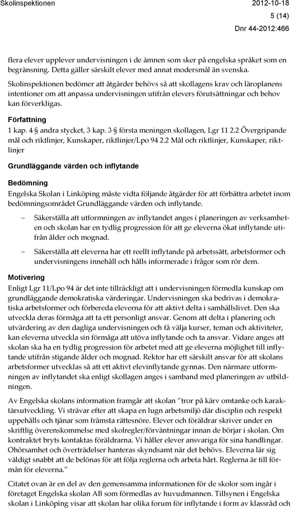 Författning 1 kap. 4 andra stycket, 3 kap. 3 första meningen skollagen, Lgr 11 2.2 Övergripande mål och riktlinjer, Kunskaper, riktlinjer/lpo 94 2.