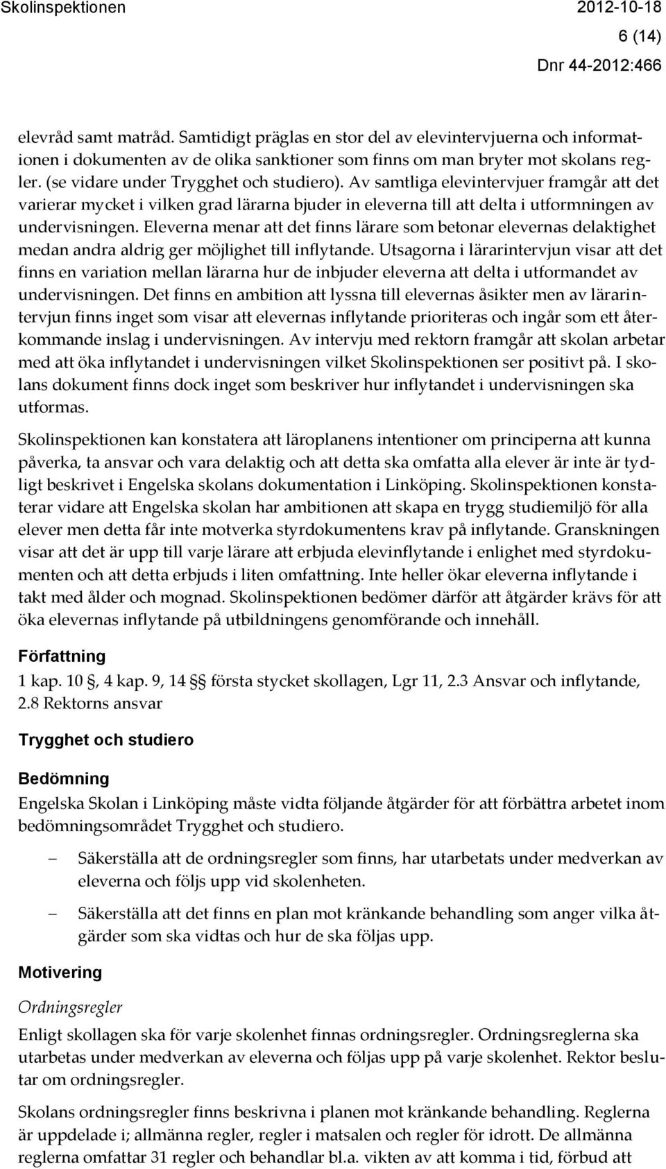 Eleverna menar att det finns lärare som betonar elevernas delaktighet medan andra aldrig ger möjlighet till inflytande.