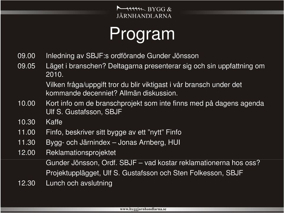 00 Kort info om de branschprojekt som inte finns med på dagens agenda Ulf S. Gustafsson, SBJF 10.30 Kaffe 11.